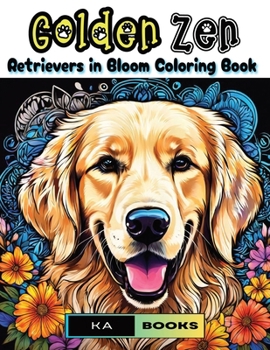 Golden Zen: Retrievers in Bloom Coloring Book: Wonderful for Golden Retriever Fans