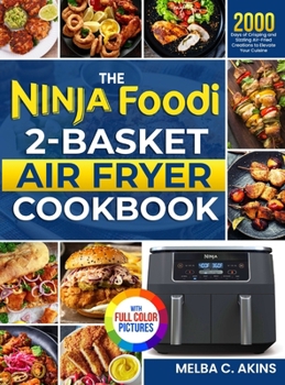 The Ninja Foodi 2-Basket Air Fryer Cookbook: 2000 Days of Crisping and Sizzling Air-Fried Creations to Elevate Your Cuisine|Full Color Edition