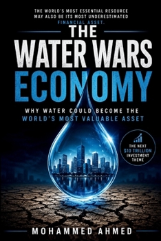 THE WATER WARS ECONOMY: How Water Scarcity Could Reshape Food, Energy, AI, and Global Markets (Global Crisis Investing Series)