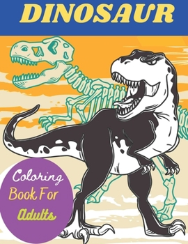 Paperback Dinosaur Coloring Book For Adults: Stress-relief Coloring Book For Grown-ups, Men, Women Dinosaur Coloring Book For Adults Book