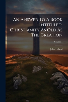 An Answer To A Book Intituled, Christianity As Old As The Creation, Volume 1