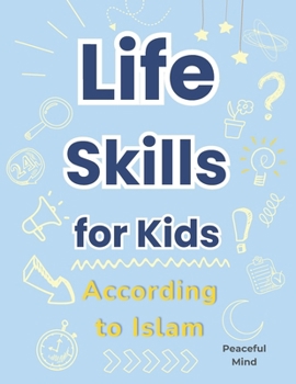 Life Skills for Kids According to Islam: A Practical Guide to Building Good Habits and Making the Right Choices
