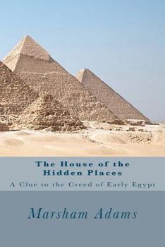 The House of the Hidden Places: A Clue to the Creed of Early Egypt