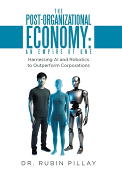 The Post-Organizational Economy: An Empire of One: Harnessing AI and Robotics to Outperform Corporations