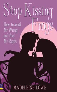 Stop Kissing Frogs: How to Avoid Mr Wrong and Find Mr Right