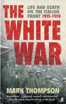 The White War: Life and Death on the Italian Front 1915-1919
