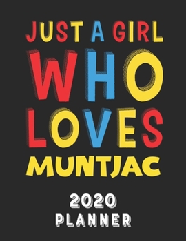 Just A Girl Who Loves Muntjac 2020 Planner: Weekly Monthly 2020 Planner For Girl Women Who Loves Muntjac 8.5x11 67 Pages