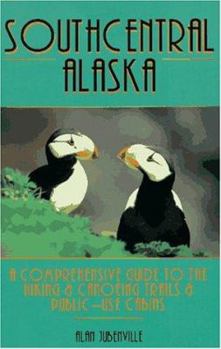 Paperback Southcentral Alaska: A Comprehensive Guide to Hiking & Canoeing Trails & Public-Use Cabins Book