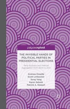 Paperback The Invisible Hands of Political Parties in Presidential Elections: Party Activists and Political Aggregation from 2004 to 2012 Book