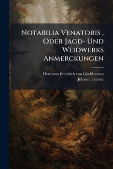 Notabilia Venatoris , Oder Jagd- Und Weidwerks Anmerckungen