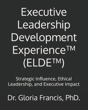 Paperback Executive Leadership Development Experience(TM) (ELDE(TM)): Strategic Influence, Ethical Leadership, and Executive Impact Book
