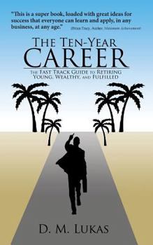 Paperback The Ten-Year Career: The Fast Track Guide to Retiring Young, Wealthy, and Fulfilled Book
