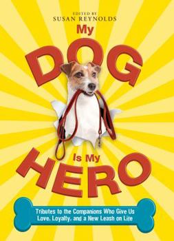 Paperback My Dog Is My Hero: Tributes to the Companions Who Give Us Love, Loyalty, and a New Leash on Life Book