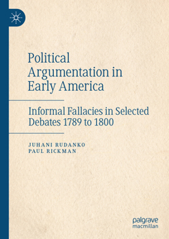 Hardcover Political Argumentation in Early America: Informal Fallacies in Selected Debates 1789 to 1800 Book