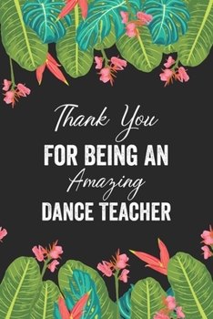 Paperback Thank You For Being An Amazing Dance Teacher: Dance Teacher Notebook/Dance teacher quote Dance teacher gift appreciation journal Lined Composition ... Book