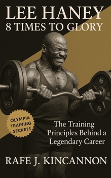 Lee Haney: 8 Times to Glory: The Training Principles Behind a Legendary Career