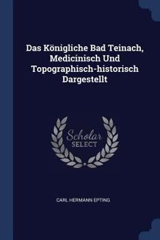 Paperback Das Königliche Bad Teinach, Medicinisch Und Topographisch-historisch Dargestellt Book