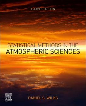 Statistical Methods in the Atmospheric Sciences (Volume 100) - Book #59 of the International Geophysics Series