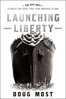 Hardcover Launching Liberty: The Epic Race to Build the Ships That Took America to War Book