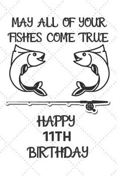 Paperback May All Of Your Fishes Come True Happy 11th Birthday: 11 Year Old Birthday Gift Pun Journal / Notebook / Diary / Unique Greeting Card Alternative Book