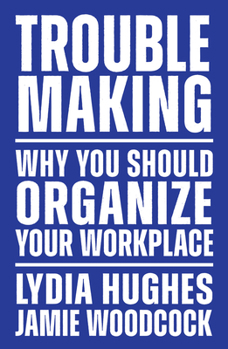 Paperback Troublemaking: Why You Should Organize Your Workplace Book