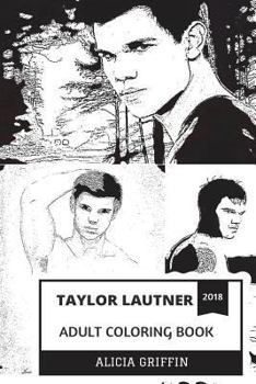 Taylor Lautner Adult Coloring Book : Jacob Black from Twilight Saga Series and Teen Idol, Sex Symbol and Highest Paid Teenage Actor Inspired Adult Coloring Book
