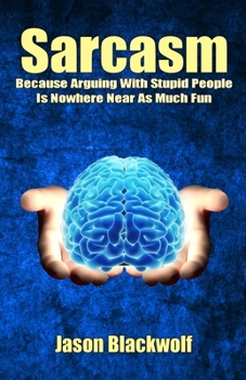 Paperback Sarcasm: Because Arguing With Stupid People Is Nowhere Near As Much Fun Book