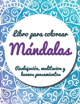 Libro para colorear mándalas: Libro o libreta de colorear para el manejo del estrés, meditar, aumentar la espiritualidad, los buenos pensamientos y