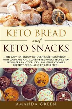 Paperback Keto Bread and Keto Snacks: The Easy-to-follow Ketogenic Diet Cookbook With Low-Carb and Gluten-Free Wheat Recipes For Beginners. Enjoy Delicious Book