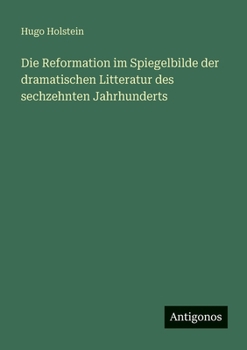 Paperback Die Reformation im Spiegelbilde der dramatischen Litteratur des sechzehnten Jahrhunderts [German] Book
