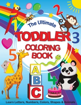 Paperback The Ultimate Toddler Coloring Book: Learn Letters, Numbers, Colors, Shapes & Animals Book
