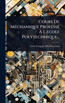 Cours De MÃ(c)chanique ProfessÃ(c) Ã L'Ã(c)cole Polytechnique... (French Edition)