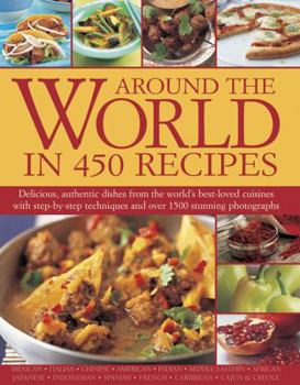 Paperback Around the World in 450 Recipes: Delicious, Authentic Dishes from the World's Best-Loved Cuisines with Step-By-Step Techniques and Over 1500 Stunning Book