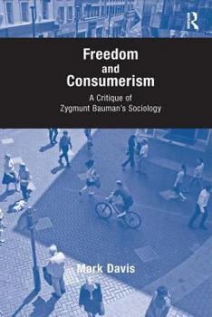 Hardcover Freedom and Consumerism: A Critique of Zygmunt Bauman's Sociology Book
