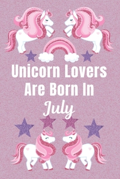 Unicorn Lovers Are Born In July: Unicorn gifts. This Unicorn Notebook / Unicorn Journal has a Cute Fun cover. It is 6x9in size with 110+ lined ruled ... Unicorn gifts for girls. Funny unicorn gifts.