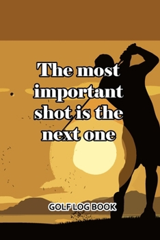 Paperback Golf Log Book: The Most Important Shot Is The Next One Book