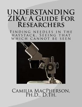 Paperback Understanding Zika: A Guide For Researchers: Finding needles in the haystack, Seeing that which cannot be seen Book