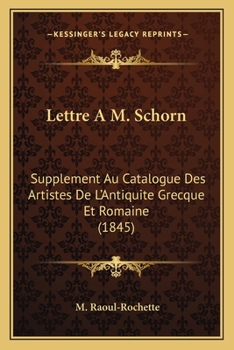 Paperback Lettre A M. Schorn: Supplement Au Catalogue Des Artistes De L'Antiquite Grecque Et Romaine (1845) [French] Book