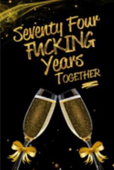 Seventy Four Fucking Years Together: Blank Lined Funny Journal, Notebook as a Perfect 74th Anniversary Romance Reunion Party Adult Gag Gift for ... New Year, Valentine's Day, Thanksgiving etc.