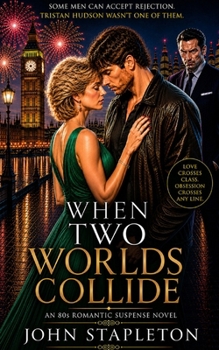 Paperback When Two Worlds Collide: Love, Dangerous Obsession, Class, Power, Dangerous, Choice, and Consequence Book