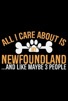 All I Care About Is My Newfoundland and Like Maybe 3 people: Cool Newfoundland Dog Journal Notebook - Newfoundland Puppy Lover Gifts – Funny ... Newfoundland Owner Gifts. 6 x 9 in 120 pages