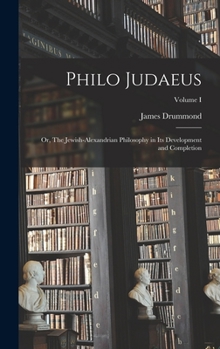 Hardcover Philo Judaeus: Or, The Jewish-Alexandrian Philosophy in Its Development and Completion; Volume I Book