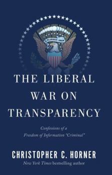 Hardcover The Liberal War on Transparency: Confessions of a Freedom of Information "criminal" Book