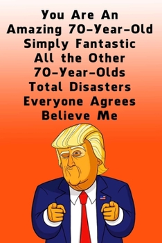 Paperback You Are An Amazing 70-Year-Old Simply Fantastic All the Other 70-Year-Olds: Dotted (DotGraph) Journal / Notebook - Donald Trump 70 Birthday Gift - Imp Book