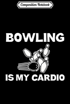 Paperback Composition Notebook: Bowl and Bowler Gift- My Cardio Is Bowling Journal/Notebook Blank Lined Ruled 6x9 100 Pages Book