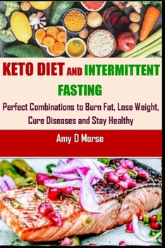 Paperback Keto Diet and Intermittent Fasting: Perfect Combination to Burn Fat, Lose Weight, Cure Diseases and Stay Healthy Book