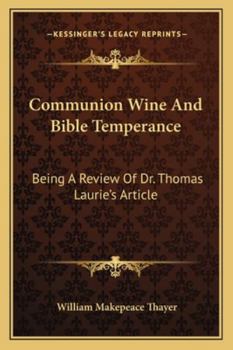 Paperback Communion Wine And Bible Temperance: Being A Review Of Dr. Thomas Laurie's Article Book