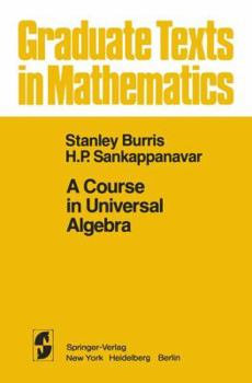 A Course in Universal Algebra (Graduate texts in mathematics) - Book #78 of the Graduate Texts in Mathematics