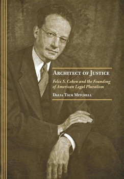 Hardcover Architect of Justice: Felix S. Cohen and the Founding of American Legal Pluralism Book
