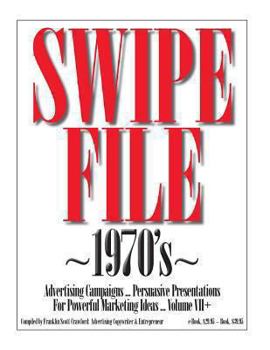 SWIPE FILE ~1970's~ Advertising Campaigns ... Volume VII+: Persuasive Presentations For Powerful Marketing Ideas